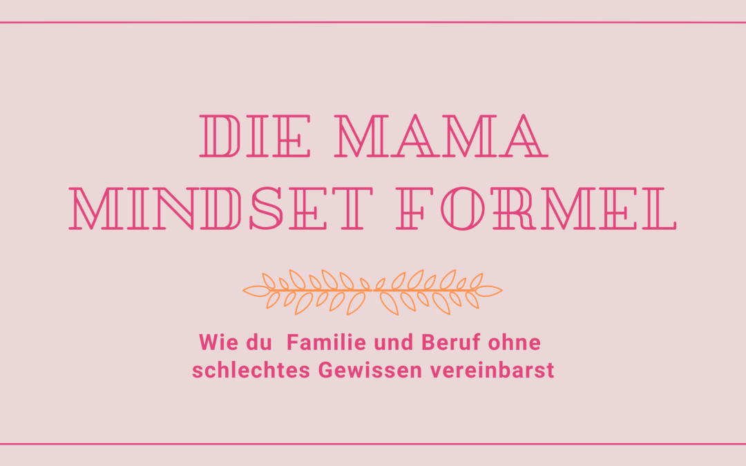 Die Mama Mindset Formel – Wie du dich selbst nach vorne denkst